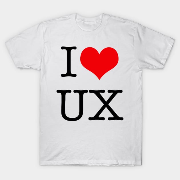 I Love UX T-Shirt by josephcdickerson